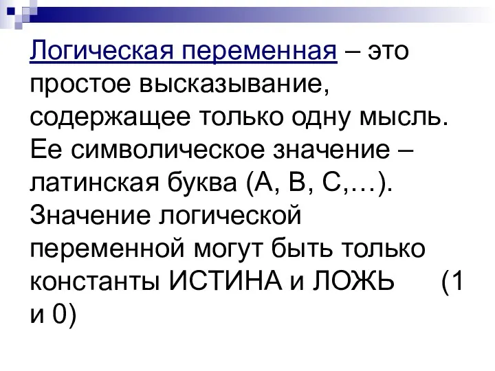 Логическая переменная – это простое высказывание, содержащее только одну мысль. Ее