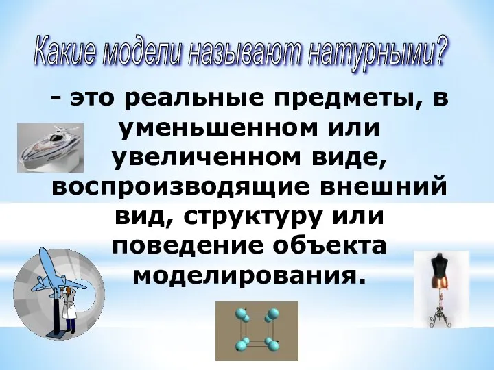 Какие модели называют натурными? - это реальные предметы, в уменьшенном или