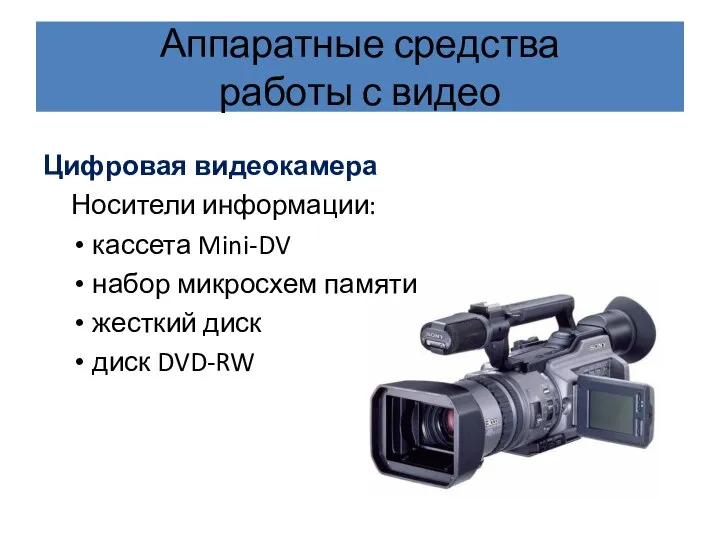 Аппаратные средства работы с видео Цифровая видеокамера Носители информации: кассета Mini-DV