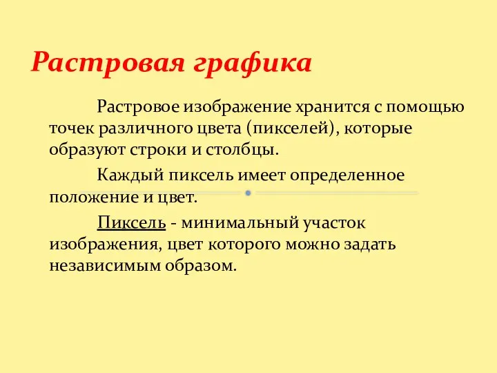 Растровая графика Растровое изображение хранится с помощью точек различного цвета (пикселей),