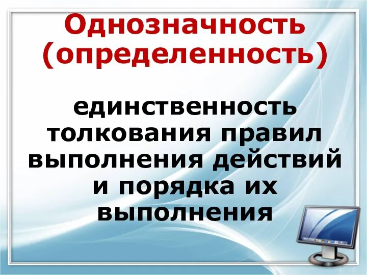 Однозначность (определенность) единственность толкования правил выполнения действий и порядка их выполнения