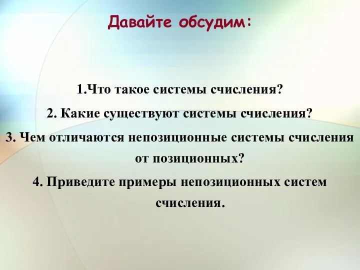 Давайте обсудим: 1.Что такое системы счисления? 2. Какие существуют системы счисления?