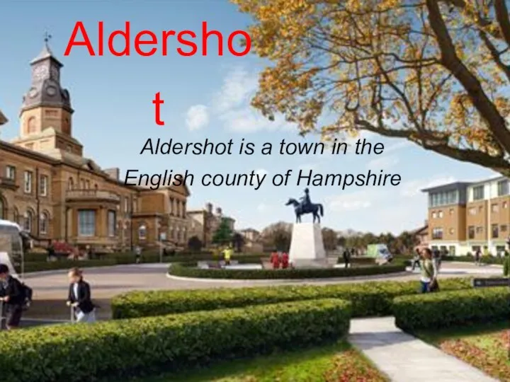 Aldershot Aldershot is a town in the English county of Hampshire