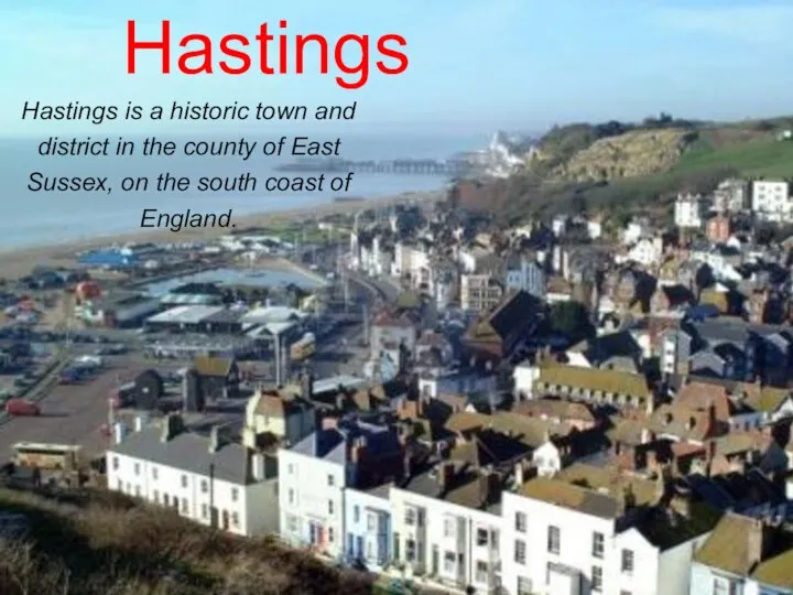 Hastings Hastings is a historic town and district in the county