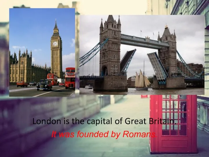 London is the capital of Great Britain. It was founded by Romans.