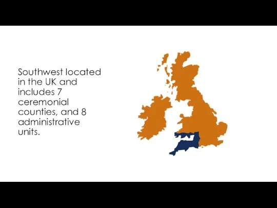 Southwest located in the UK and includes 7 ceremonial counties, and 8 administrative units.