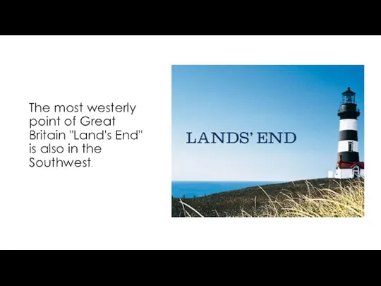 The most westerly point of Great Britain "Land's End" is also in the Southwest.