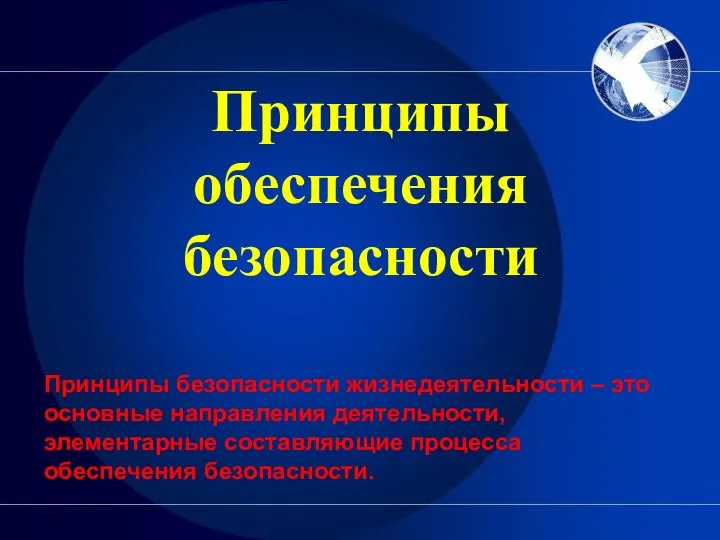 Принципы обеспечения безопасности Принципы безопасности жизнедеятельности – это основные направления деятельности, элементарные составляющие процесса обеспечения безопасности.