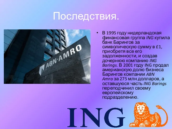 Последствия. В 1995 году нидерландская финансовая группа ING купила банк Барингов