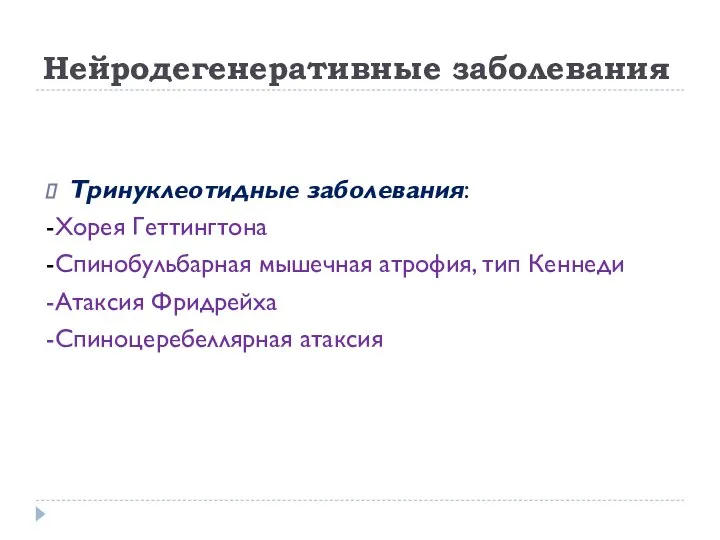 Нейродегенеративные заболевания Тринуклеотидные заболевания: -Хорея Геттингтона -Спинобульбарная мышечная атрофия, тип Кеннеди -Атаксия Фридрейха -Спиноцеребеллярная атаксия