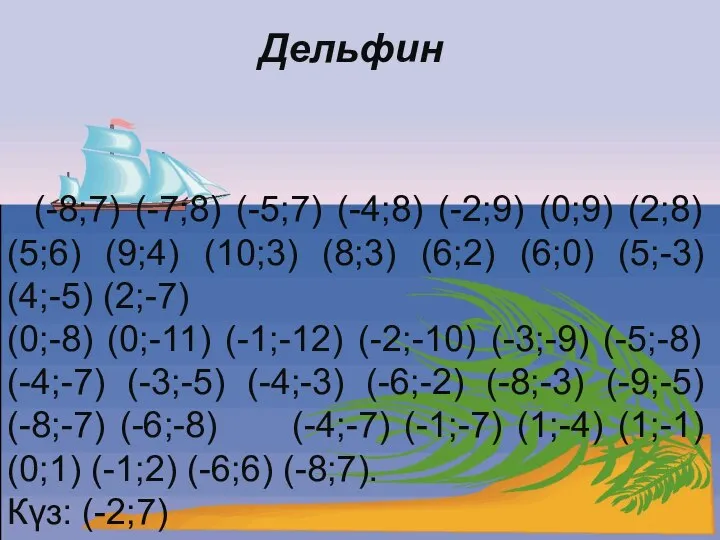 Дельфин (-8;7) (-7;8) (-5;7) (-4;8) (-2;9) (0;9) (2;8) (5;6) (9;4) (10;3)