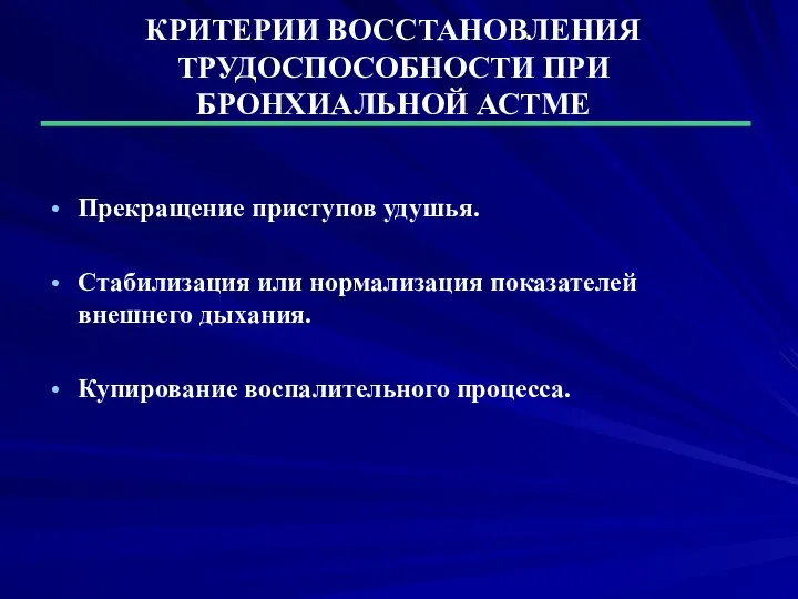 КРИТЕРИИ ВОССТАНОВЛЕНИЯ ТРУДОСПОСОБНОСТИ ПРИ БРОНХИАЛЬНОЙ АСТМЕ Прекращение приступов удушья. Стабилизация или