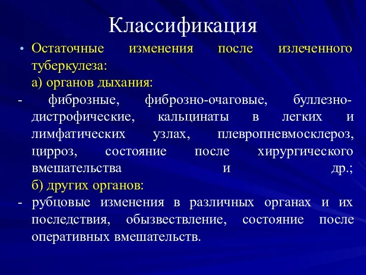 Классификация Остаточные изменения после излеченного туберкулеза: а) органов дыхания: - фиброзные,