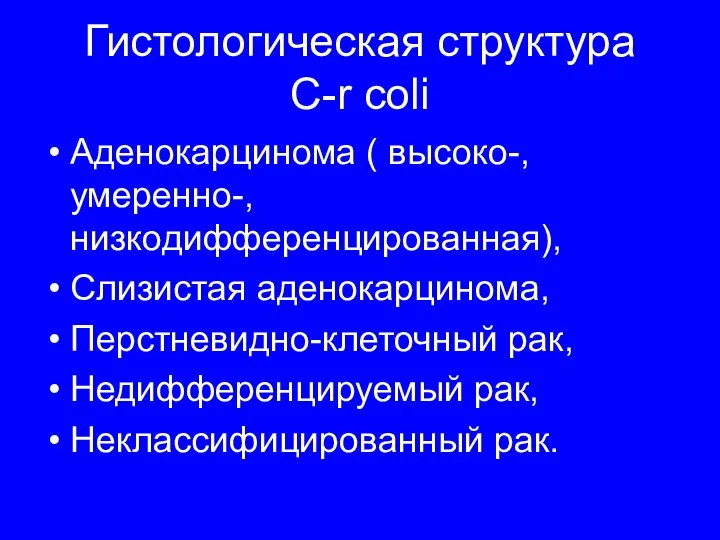 Гистологическая структура C-r coli Аденокарцинома ( высоко-, умеренно-, низкодифференцированная), Слизистая аденокарцинома,