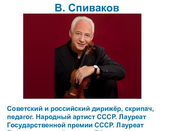 В. Спиваков Советский и российский дирижёр, скрипач, педагог. Народный артист СССР.