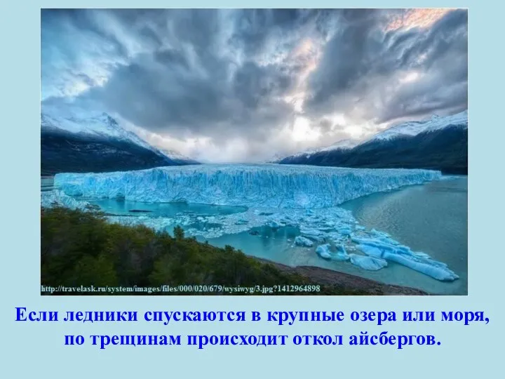 Если ледники спускаются в крупные озера или моря, по трещинам происходит откол айсбергов.