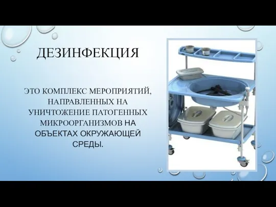 ДЕЗИНФЕКЦИЯ ЭТО КОМПЛЕКС МЕРОПРИЯТИЙ, НАПРАВЛЕННЫХ НА УНИЧТОЖЕНИЕ ПАТОГЕННЫХ МИКРООРГАНИЗМОВ НА ОБЪЕКТАХ ОКРУЖАЮЩЕЙ СРЕДЫ.