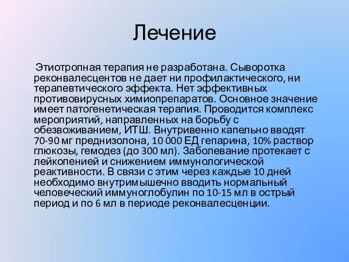 Лечение Этиотропная терапия не разработана. Сыворотка реконвалесцентов не дает ни профилактического,