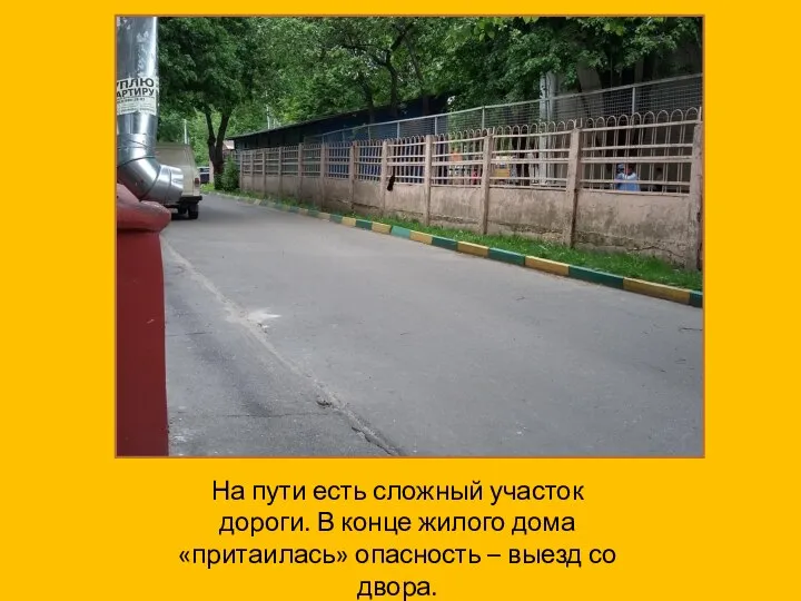 На пути есть сложный участок дороги. В конце жилого дома «притаилась» опасность – выезд со двора.