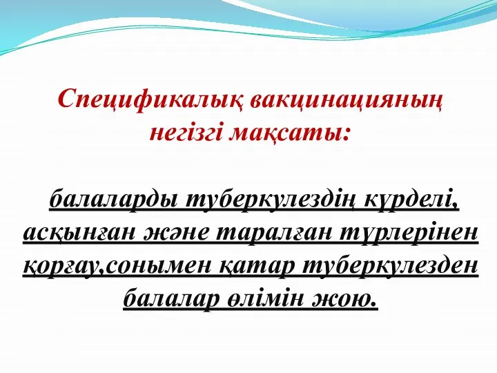 Спецификалық вакцинацияның негізгі мақсаты: балаларды туберкулездің күрделі,асқынған және таралған түрлерінен қорғау,сонымен қатар туберкулезден балалар өлімін жою.