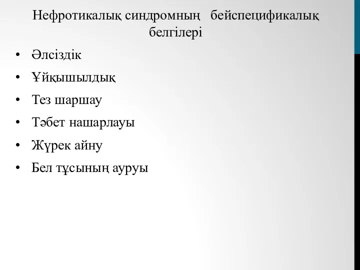 Нефротикалық синдромның бейспецификалық белгілері Әлсіздік Ұйқышылдық Тез шаршау Тәбет нашарлауы Жүрек айну Бел тұсының ауруы