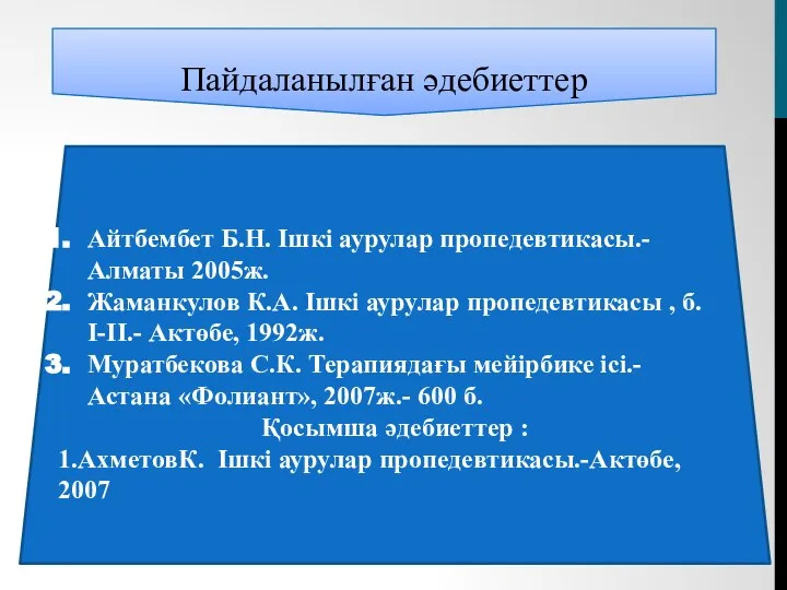 Пайдаланылған әдебиеттер Айтбембет Б.Н. Ішкі аурулар пропедевтикасы.- Алматы 2005ж. Жаманкулов К.А.