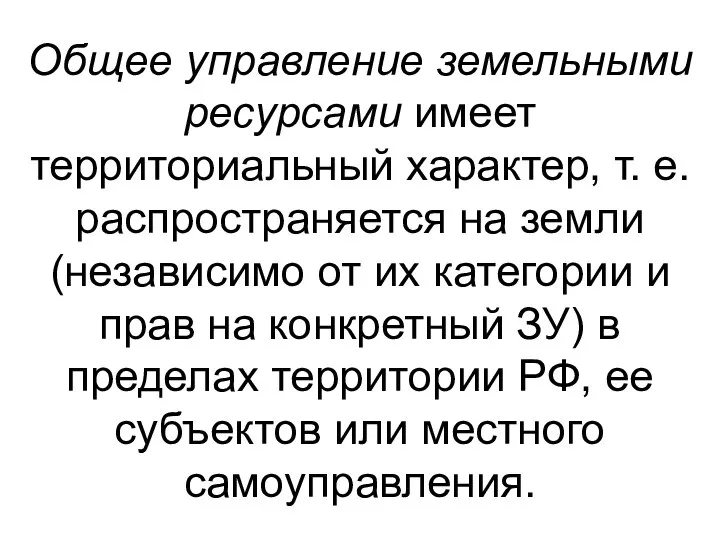 Общее управление земельными ресурсами имеет территориальный характер, т. е. распространяется на