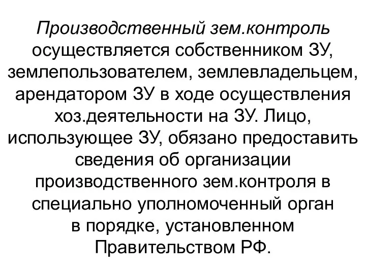 Производственный зем.контроль осуществляется собственником ЗУ, землепользователем, землевладельцем, арендатором ЗУ в ходе