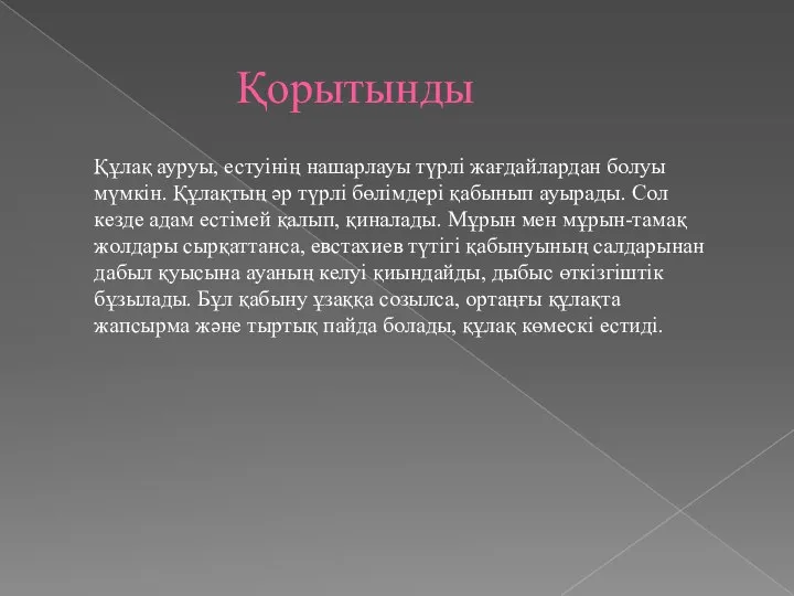 Қорытынды Құлақ ауруы, естуінің нашарлауы түрлі жағдайлардан болуы мүмкін. Құлақтың әр