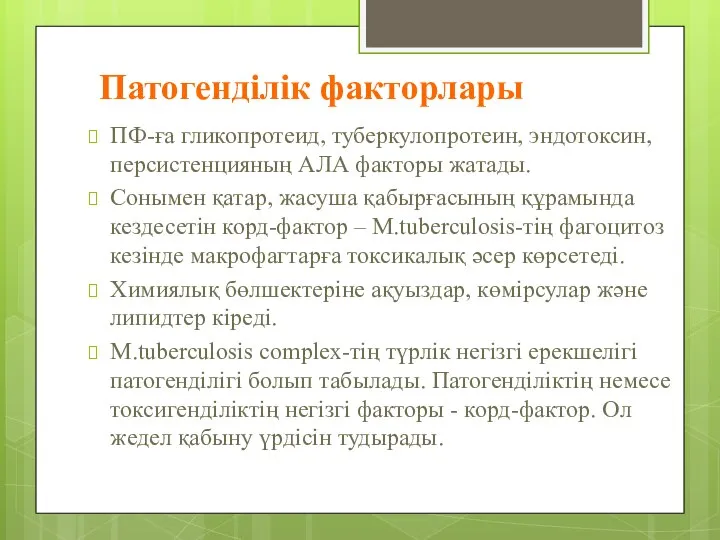 Патогенділік факторлары ПФ-ға гликопротеид, туберкулопротеин, эндотоксин, персистенцияның АЛА факторы жатады. Сонымен