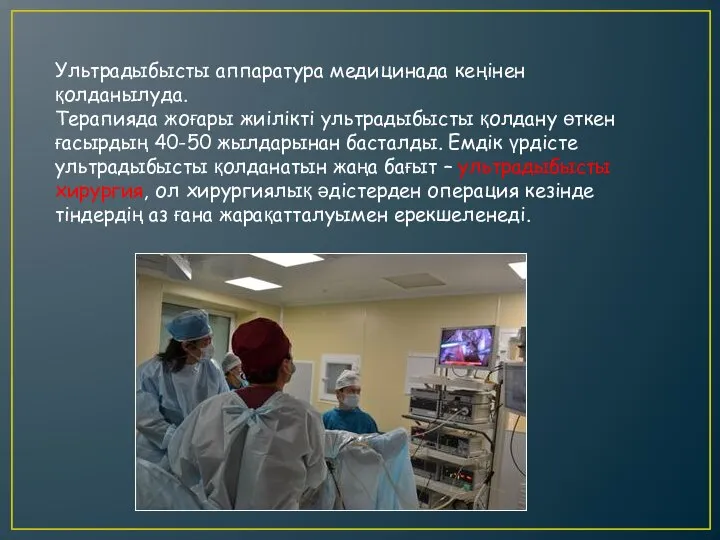 Ультрадыбысты аппаратура медицинада кеңінен қолданылуда. Терапияда жоғары жиілікті ультрадыбысты қолдану өткен