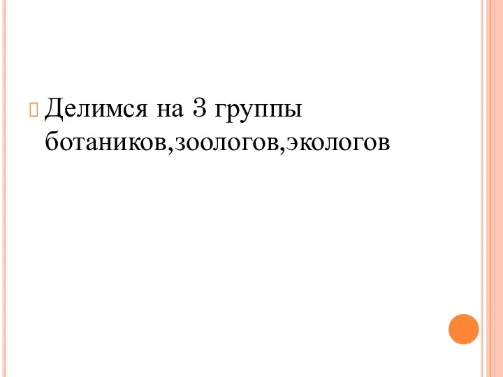 Делимся на 3 группы ботаников,зоологов,экологов