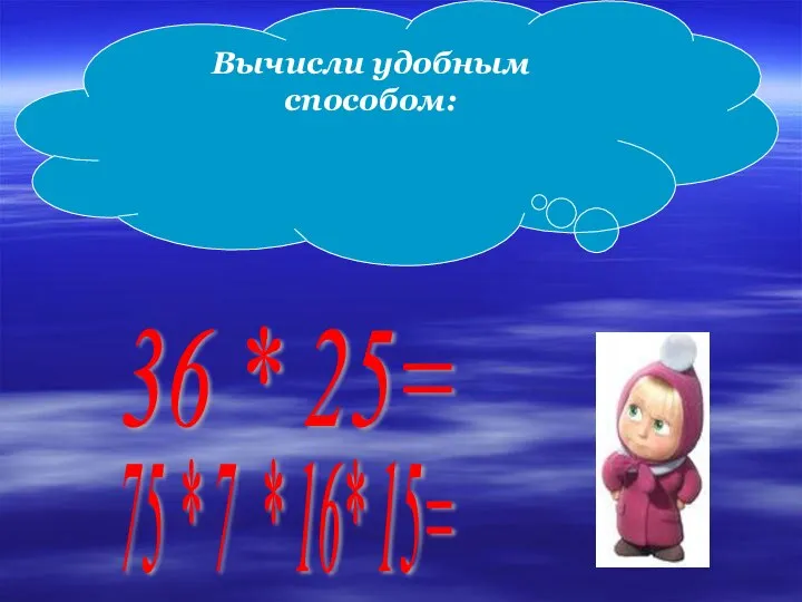 Вычисли удобным способом: 36 * 25= 75 * 7 * 16* 15=