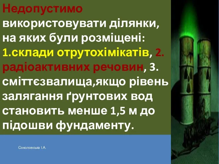 Недопустимо використовувати ділянки, на яких були розміщені: 1.склади отрутохімікатів, 2.радіоактивних речовин,