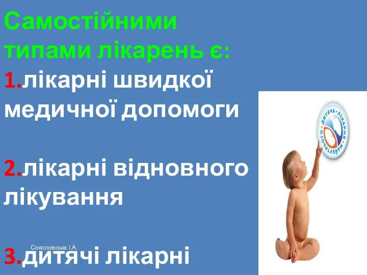 Самостійними типами лікарень є: 1.лікарні швидкої медичної допомоги 2.лікарні відновного лікування 3.дитячі лікарні Соколовська І.А.