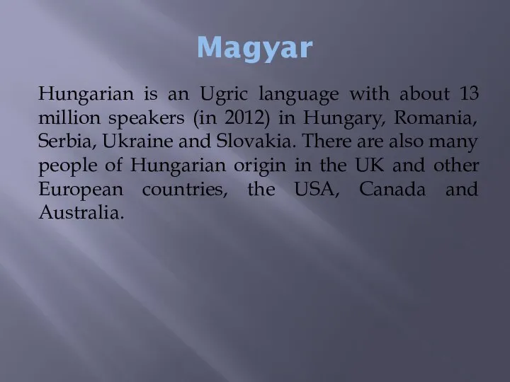 Magyar Hungarian is an Ugric language with about 13 million speakers