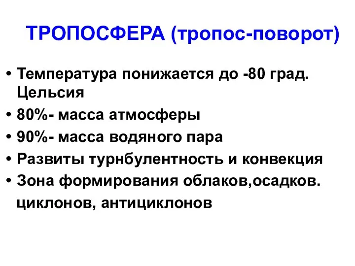 ТРОПОСФЕРА (тропос-поворот) Температура понижается до -80 град.Цельсия 80%- масса атмосферы 90%-