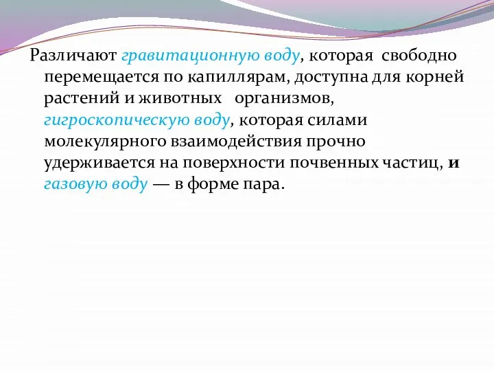 Различают гравитационную воду, которая свободно перемещается по капиллярам, доступна для корней