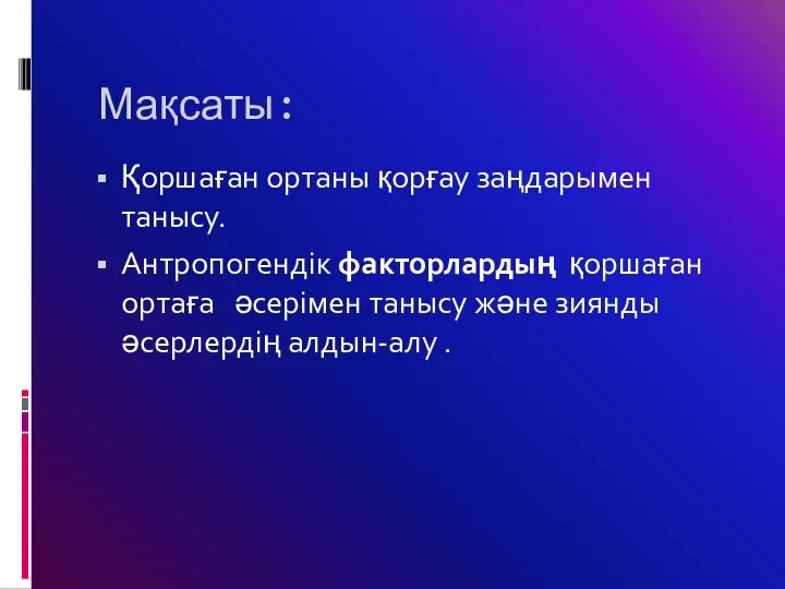 Мақсаты: Қоршаған ортаны қорғау заңдарымен танысу. Антропогендік факторлардың қоршаған ортаға әсерімен