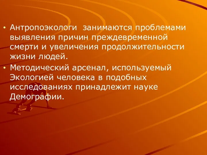 Антропоэкологи занимаются проблемами выявления причин преждевременной смерти и увеличения продолжительности жизни