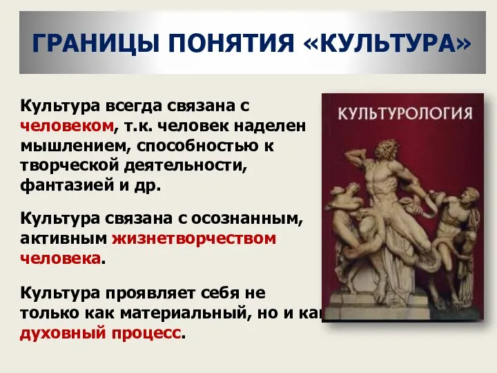 ГРАНИЦЫ ПОНЯТИЯ «КУЛЬТУРА» Культура всегда связана с человеком, т.к. человек наделен