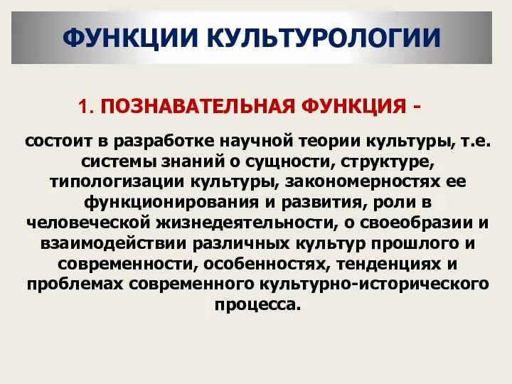 ФУНКЦИИ КУЛЬТУРОЛОГИИ ПОЗНАВАТЕЛЬНАЯ ФУНКЦИЯ - состоит в разработке научной теории культуры,