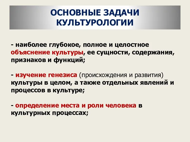 ОСНОВНЫЕ ЗАДАЧИ КУЛЬТУРОЛОГИИ - наиболее глубокое, полное и целостное объяснение культуры,