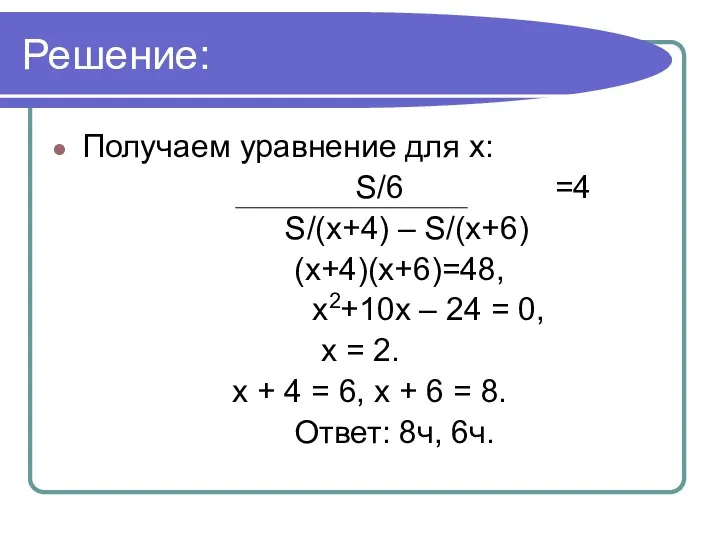 Решение: Получаем уравнение для х: S/6 =4 S/(х+4) – S/(х+6) (х+4)(х+6)=48,