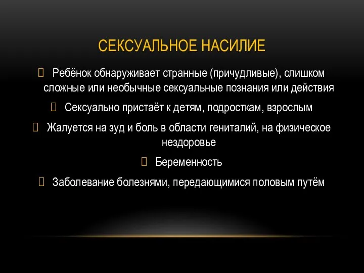 СЕКСУАЛЬНОЕ НАСИЛИЕ Ребёнок обнаруживает странные (причудливые), слишком сложные или необычные сексуальные