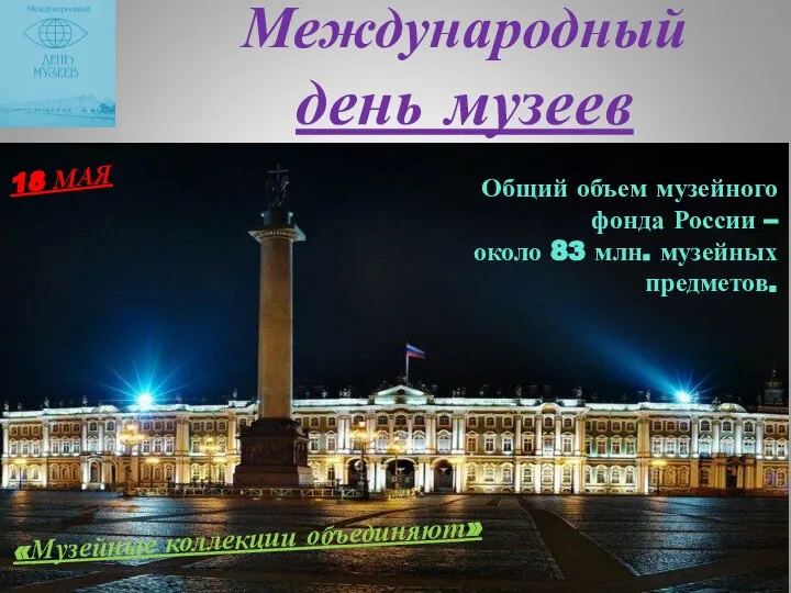 Международный день музеев 18 МАЯ Общий объем музейного фонда России –