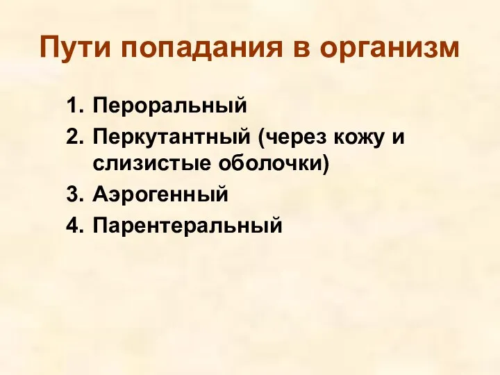 Пути попадания в организм Пероральный Перкутантный (через кожу и слизистые оболочки) Аэрогенный Парентеральный