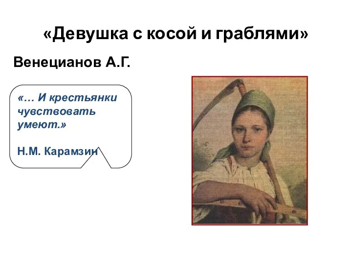 «Девушка с косой и граблями» Венецианов А.Г. «… И крестьянки чувствовать умеют.» Н.М. Карамзин