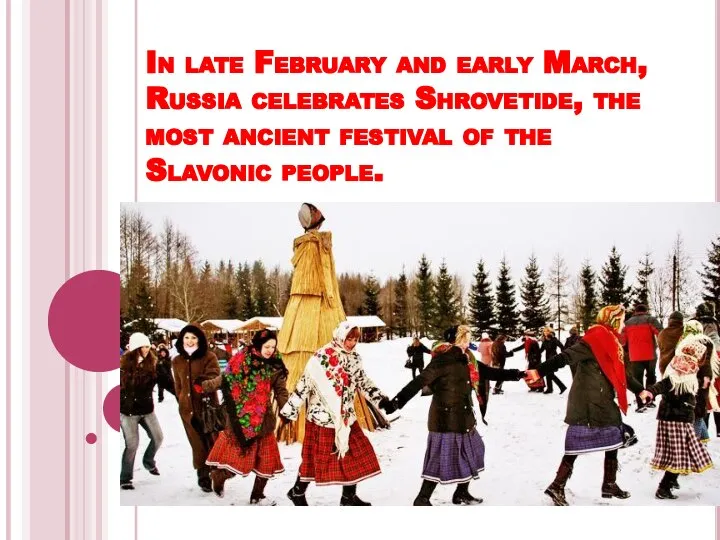 In late February and early March, Russia celebrates Shrovetide, the most