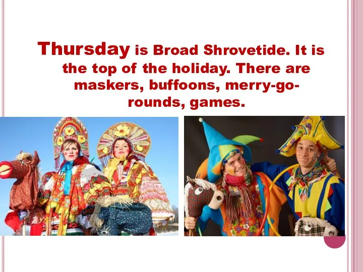 Thursday is Broad Shrovetide. It is the top of the holiday.